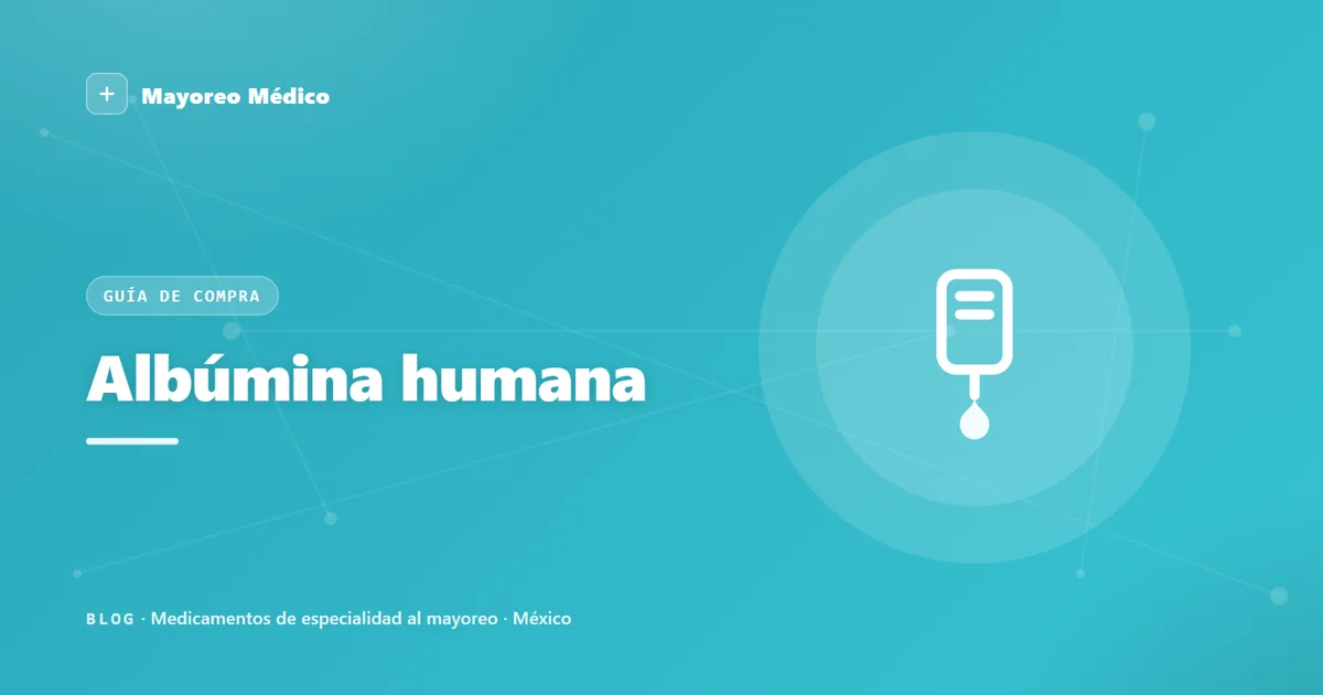 Albúmina humana al mayoreo en México: proveedor y distribuidor