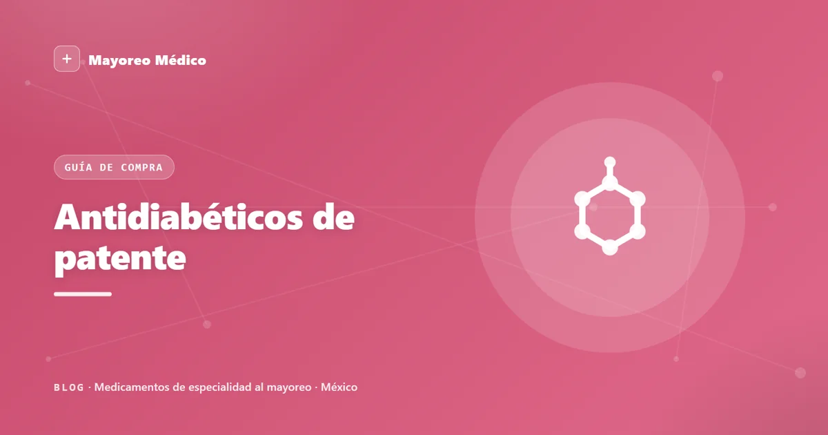 Antidiabéticos de patente al mayoreo en México: SGLT2, DPP-4 y combinaciones con metformina