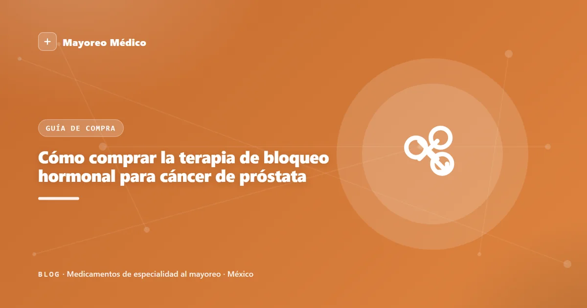 Cómo comprar la terapia de bloqueo hormonal para cáncer de próstata al mayoreo en México