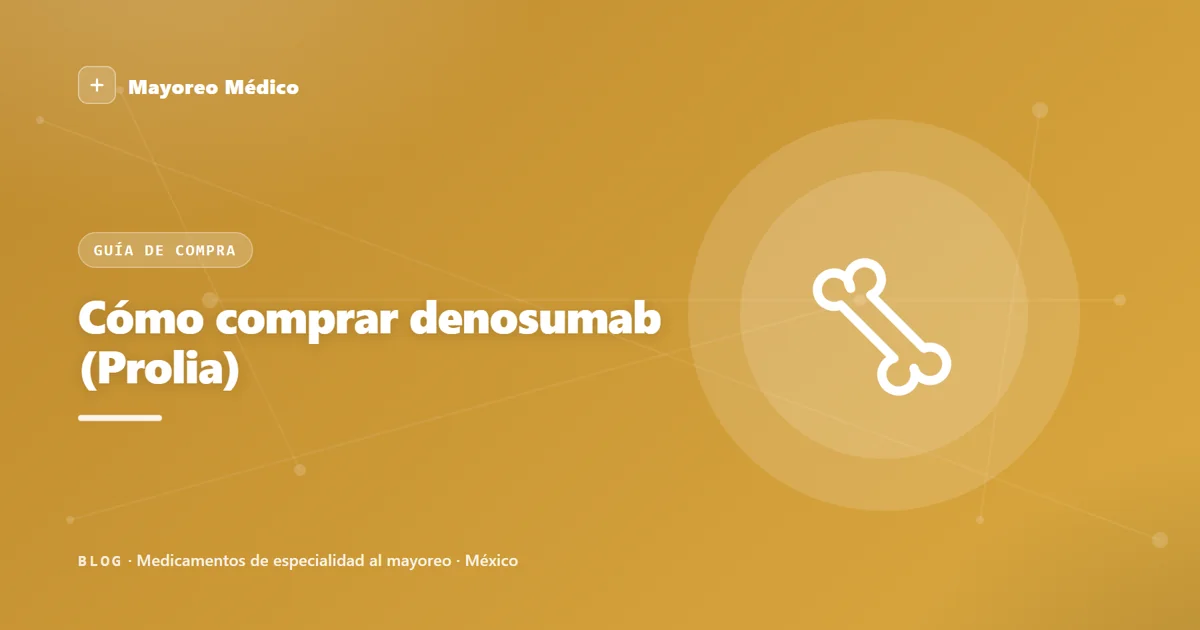 Cómo comprar denosumab (Prolia) al mayoreo en México