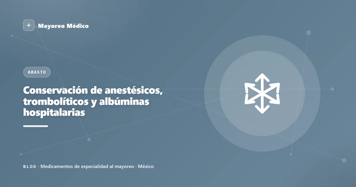 Conservación de anestésicos, trombolíticos y albúminas hospitalarias