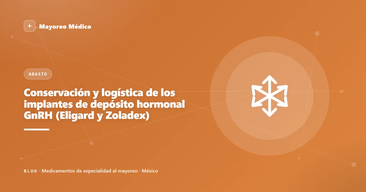 Conservación y logística de los implantes de depósito hormonal GnRH (Eligard y Zoladex)