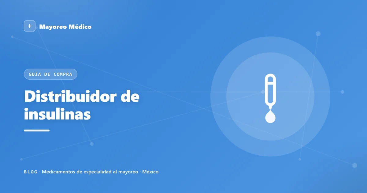 Distribuidor de insulinas al mayoreo en México: guía de compra