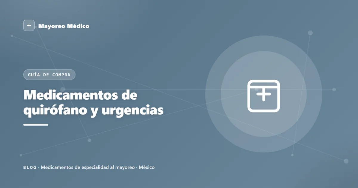 Medicamentos de quirófano y urgencias al mayoreo en México